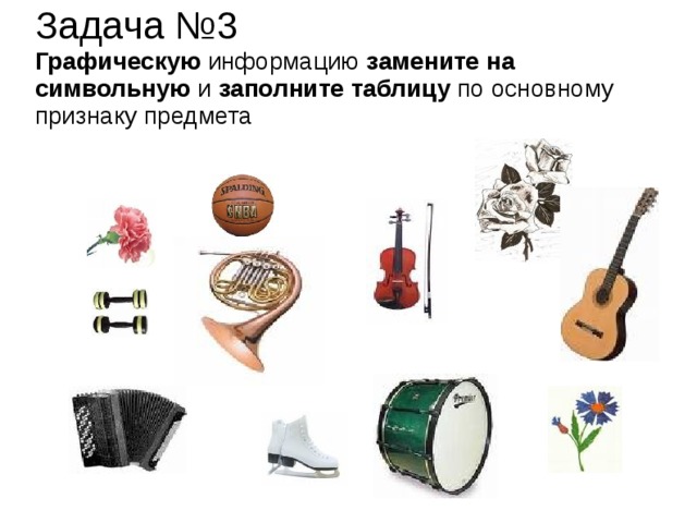 Задача №3  Графическую информацию замените на символьную и заполните таблицу по основному признаку предмета 
