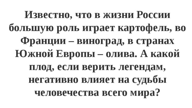 Известно, что в жизни России большую роль играет картофель, во Франции – виноград, в странах Южной Европы – олива. А какой плод, если верить легендам, негативно влияет на судьбы человечества всего мира? 