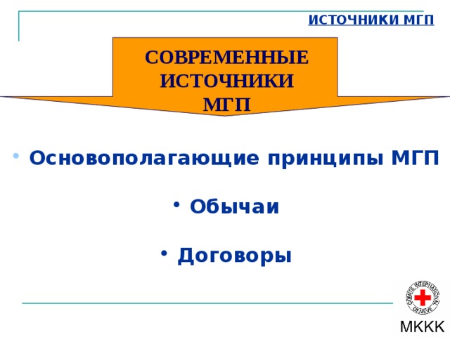 МГП & ППЧ:  сравнительное применение мгп ППЧ МГП Ст.3 мир международный вооруженный конфликт ДП II напряженность внутри страны This table might help to visualize the relationship between content and scope of application of IHL and HR. The blue bars symbolize the level of applicability of HR. In peace situations (on the left), HR are fully applicable. As the situation in the country becomes more and more violent, we can imagine that some HR are suspended  (eg. freedom of association, freedom of speech, freedom of political opinion). Even for the more violent situations, a certain “level” of HR remains applicable, this symbolizes what is called the “hard core” The pink bars symbolize the level of applicability of IHL. In situations of IAC (on the right), the full scope of IHL is applicable, whereas in situations of NIAC (AP2, Art. 3), the scope if applicable IHL standards is considerably reduced. ОПРЕДЕЛЕНИЕ 