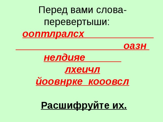   Перед вами слова-перевертыши:   ооптлралсх оазн нелдияе  лхеичл  йоовнрке кооовсл       Расшифруйте их.   
