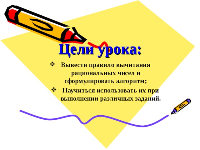 Цели урока: Вывести правило вычитания рациональных чисел и сформулировать алгоритм; Научиться использовать их при выполнении различных заданий. Научиться использовать их при выполнении различных заданий.  