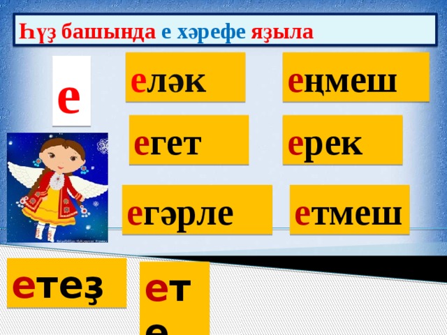 Һүҙ башында е хәрефе яҙыла е ләк е ңмеш е е гет е рек е тмеш е гәрле е теҙ е те 