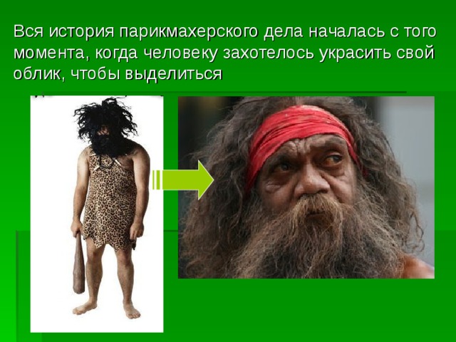 Вся история парикмахерского дела началась с того момента, когда человеку захотелось украсить свой облик, чтобы выделиться 