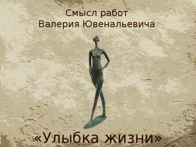 Смысл работ  Валерия Ювенальевича «Улыбка жизни» 