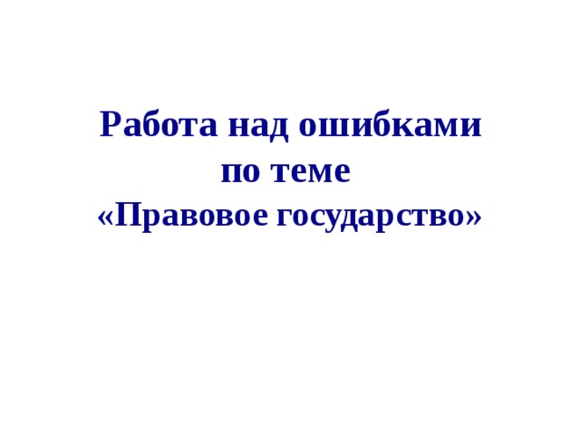 Работа над ошибками  по теме  «Правовое государство» 