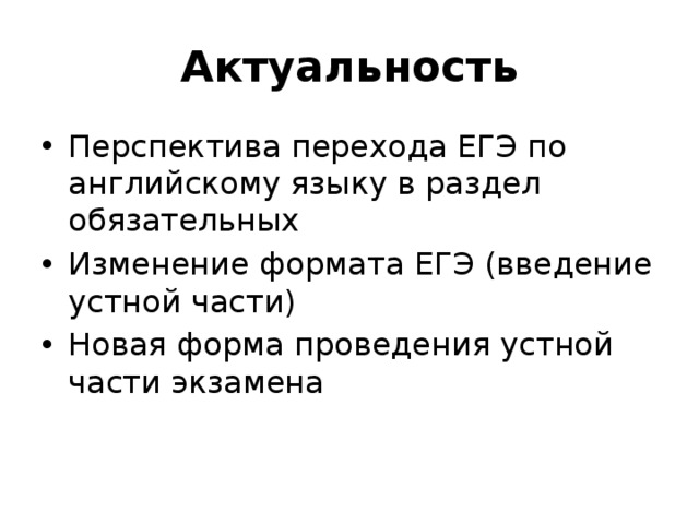 Актуальность Перспектива перехода ЕГЭ по английскому языку в раздел обязательных Изменение формата ЕГЭ (введение устной части) Новая форма проведения устной части экзамена 