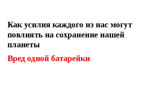 Как усилия каждого из нас могут повлиять на сохранение нашей планеты Вред одной батарейки 