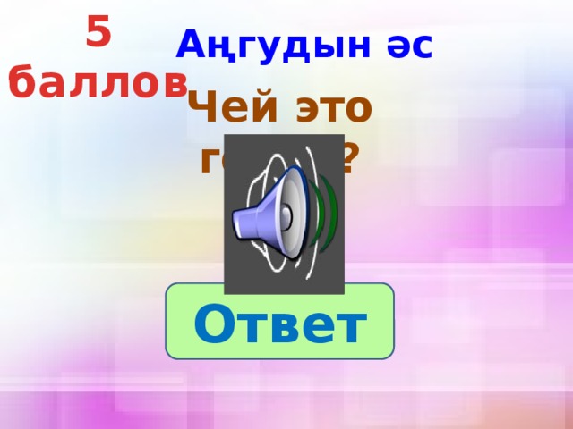 5 баллов Аңгудын әс Чей это голос? Ответ 