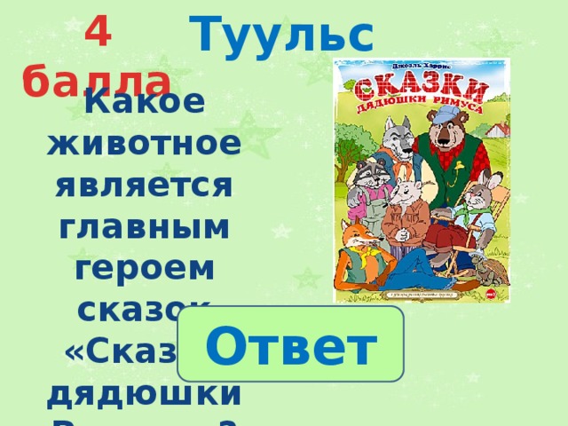 Туульс 4 балла Какое животное является главным героем сказок «Сказки дядюшки Римуса»? Ответ 