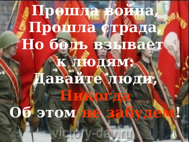 Прошла война, Прошла страда, Но боль взывает к людям: Давайте люди, Никогда Об этом не забудем ! 