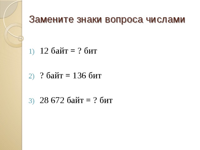 Замените знаки вопроса числами 12 байт = ? бит ? байт = 136 бит 28 672 байт = ? бит 