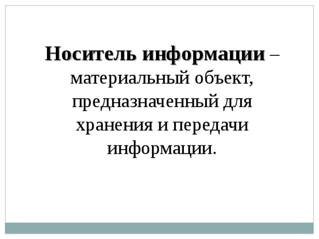 Носитель информации – материальный объект, предназначенный для хранения и передачи информации. 