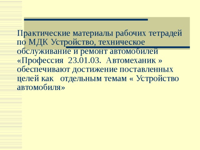 Практические материалы рабочих тетрадей по МДК Устройство, техническое обслуживание и ремонт автомобилей «Профессия 23.01.03. Автомеханик » обеспечивают достижение поставленных целей как отдельным темам « Устройство автомобиля» 