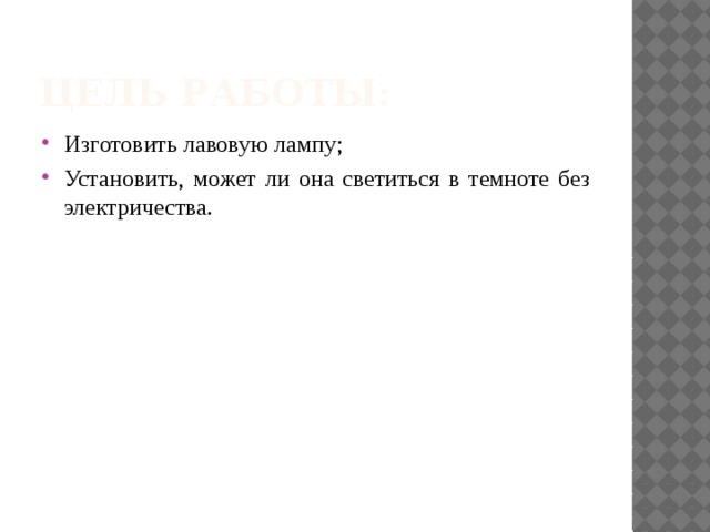 Цель работы: Изготовить лавовую лампу; Установить, может ли она светиться в темноте без электричества. 