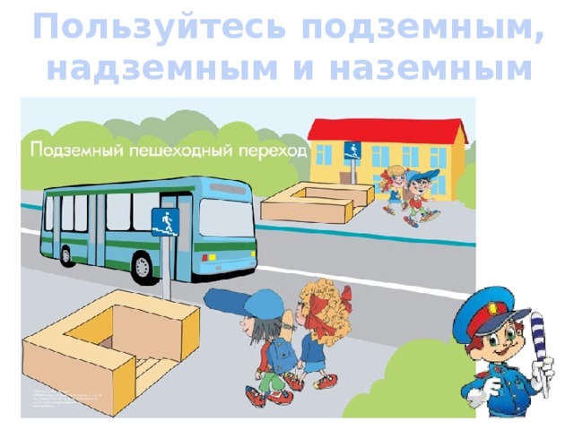 Пользуйтесь подземным, надземным и наземным переходами 