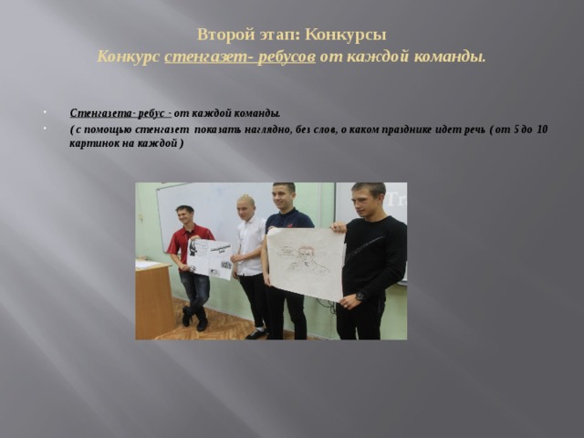Второй этап: Конкурсы  Конкурс стенгазет- ребусов от каждой команды.   Стенгазета- ребус - от каждой команды. ( с помощью стенгазет показать наглядно, без слов, о каком празднике идет речь ( от 5 до 10 картинок на каждой ) 
