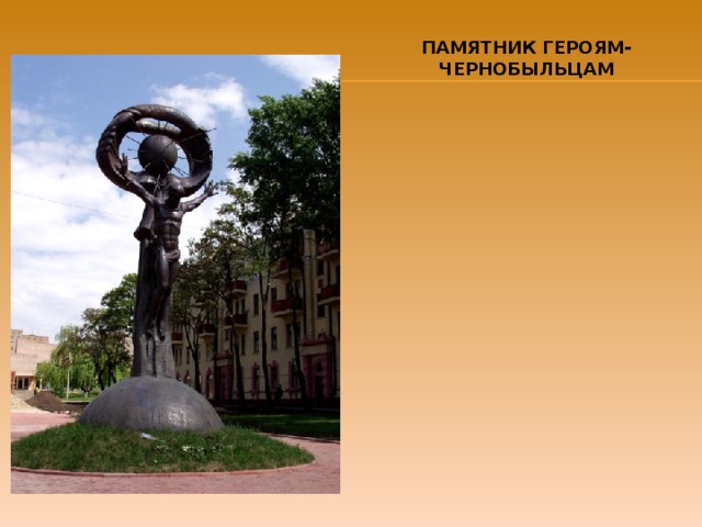ПАМЯТНИК ГЕРОЯМ-ЧЕРНОБЫЛЬЦАМ 
