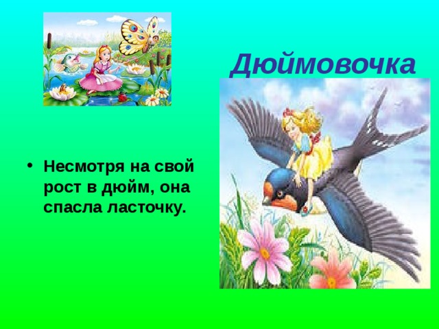   Дюймовочка         Несмотря на свой рост в дюйм, она спасла ласточку.  