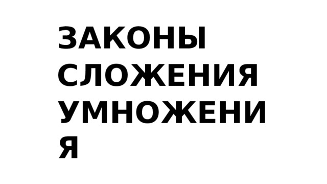 ЗАКОНЫ СЛОЖЕНИЯ УМНОЖЕНИЯ 