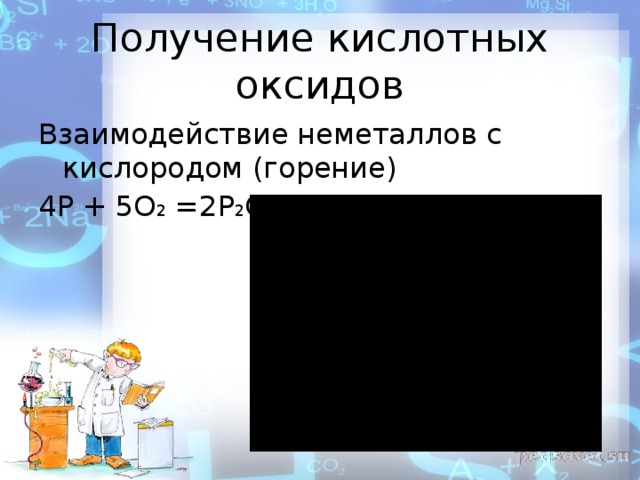 Получение кислотных оксидов Взаимодействие неметаллов с кислородом (горение) 4P + 5O 2 =2P 2 O 5 