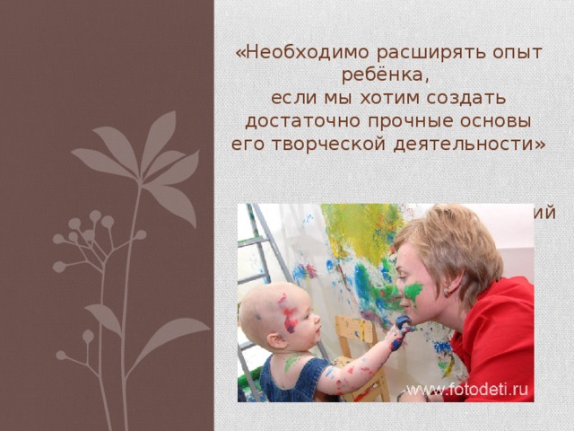 «Необходимо расширять опыт ребёнка, если мы хотим создать достаточно прочные основы его творческой деятельности» Л. С. Выготский  