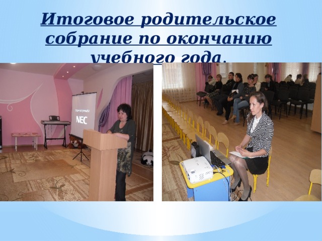 Итоговое родительское собрание по окончанию учебного года . 