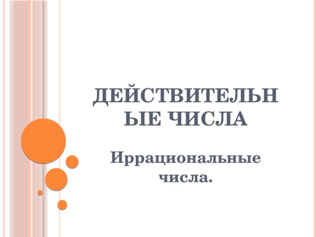 Действительные числа Иррациональные числа. 