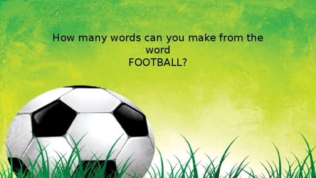 How many words can you make from the word  FOOTBALL? 