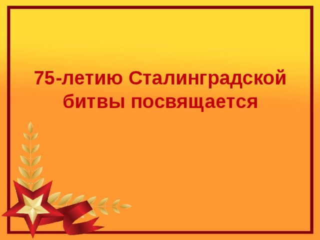 75-летию Сталинградской битвы посвящается 