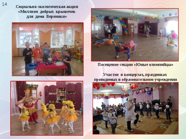 14 Социально-экологическая акция  «Миллион добрых крышечек  для дома Вероники» Посещение секции «Юные олимпийцы»  Участие в концертах, праздниках проводимых в образовательном учреждении 