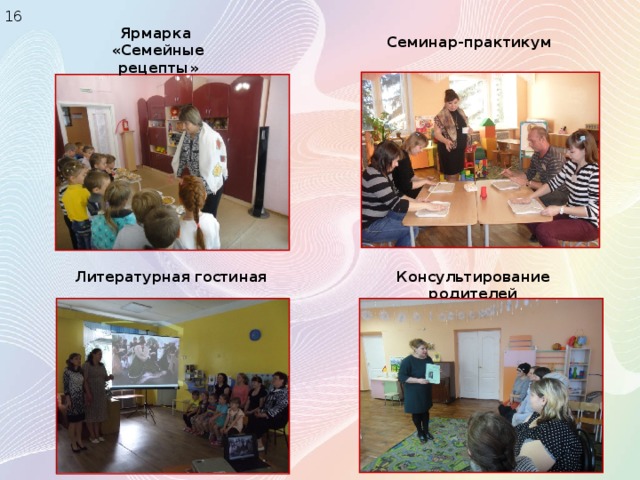 16 Ярмарка «Семейные рецепты» Семинар-практикум Литературная гостиная Консультирование родителей 