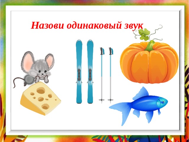 Назови одинаковый звук 