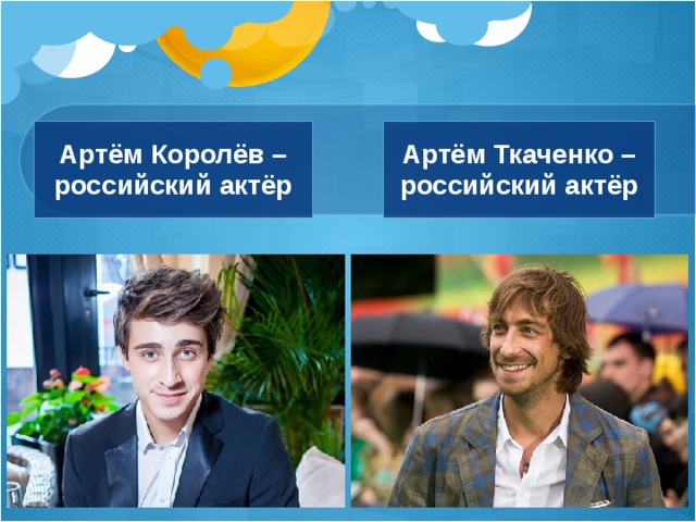 Артём Королёв – российский актёр Артём Ткаченко – российский актёр 