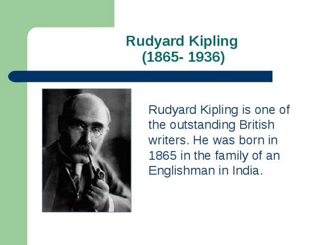  Rudyard Kipling  (1865- 1936) Rudyard Kipling is one of the outstanding British writers. He was born in 1865 in the family of an Englishman in India. 