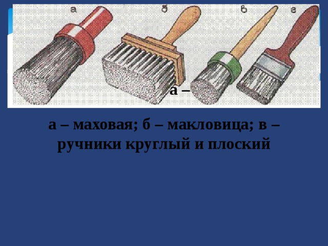 а – а – маховая; б – макловица; в – ручники круглый и плоский 