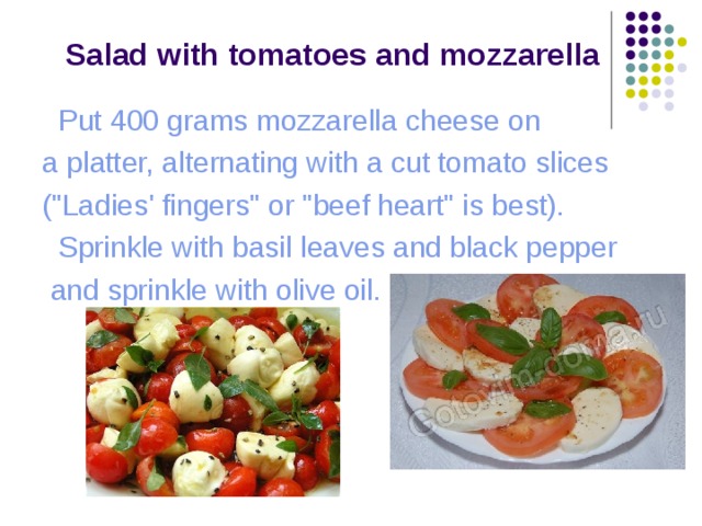  Salad with tomatoes and mozzarella  Put 400 grams mozzarella cheese on a platter, alternating with a cut tomato slices (