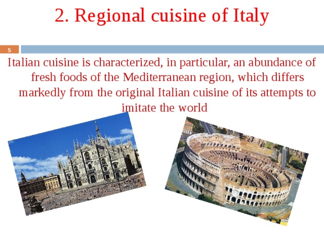 2. Regional cuisine of Italy Italian cuisine is characterized, in particular, an abundance of fresh foods of the Mediterranean region, which differs markedly from the original Italian cuisine of its attempts to imitate the world .  