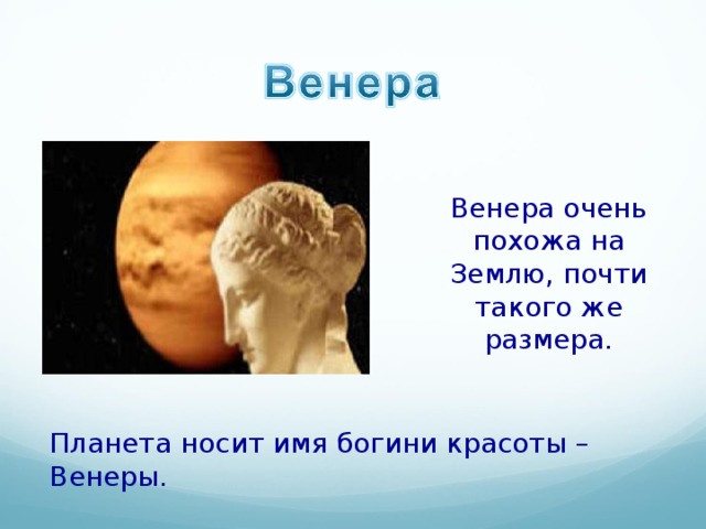 Венера очень похожа на Землю, почти такого же размера. Планета носит имя богини красоты – Венеры. 