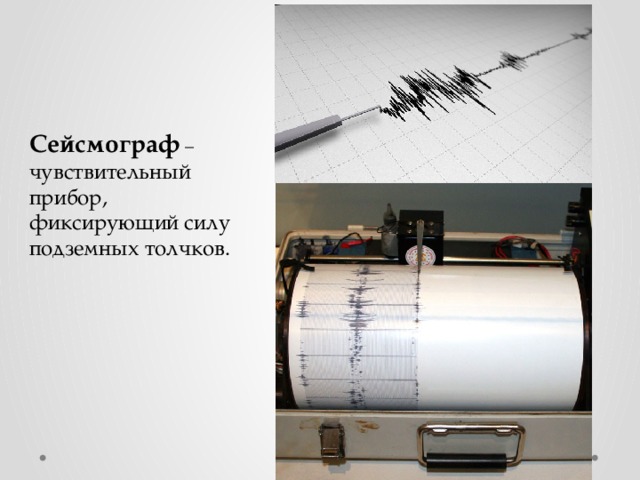 Сейсмограф – чувствительный прибор, фиксирующий силу подземных толчков. 