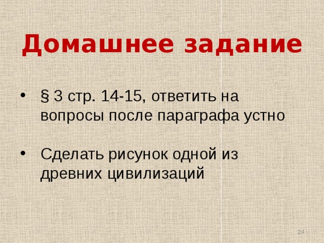 Домашнее задание § 3 стр. 14-15, ответить на вопросы после параграфа устно Сделать рисунок одной из древних цивилизаций  