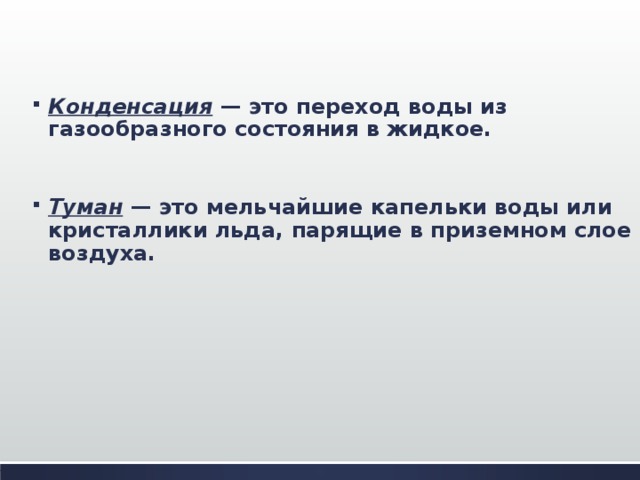 Конденсация — это переход воды из газообразного состояния в жидкое. Туман — это мельчайшие капельки воды или кристаллики льда, парящие в приземном слое воздуха. 