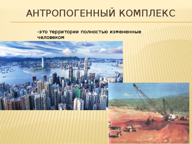 Антропогенный комплекс -это территории полностью измененные человеком 