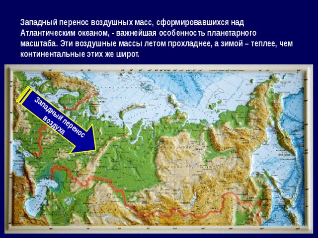 Западный перенос воздуха Западный перенос воздушных масс, сформировавшихся над Атлантическим океаном, - важнейшая особенность планетарного масштаба. Эти воздушные массы летом прохладнее, а зимой – теплее, чем континентальные этих же широт. 