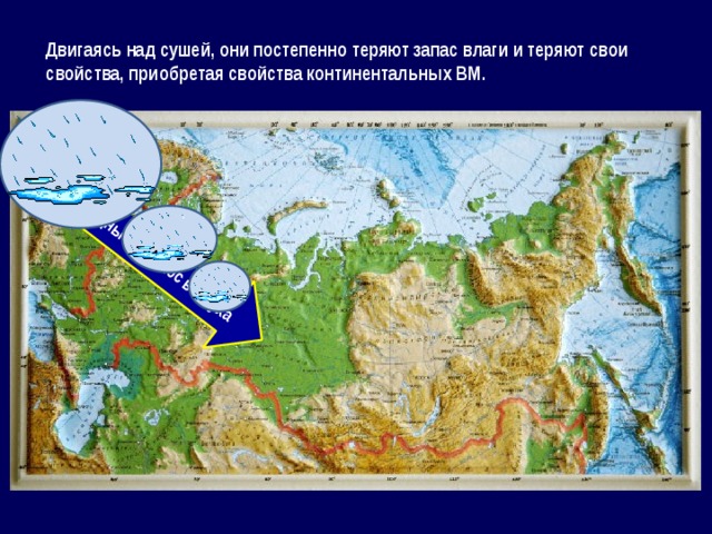 Западный перенос воздуха Двигаясь над сушей, они постепенно теряют запас влаги и теряют свои свойства, приобретая свойства континентальных ВМ. 