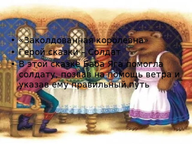 «Заколдованная королевна» Герой сказки – Солдат В этой сказке Баба Яга помогла солдату, позвав на помощь ветра и указав ему правильный путь 