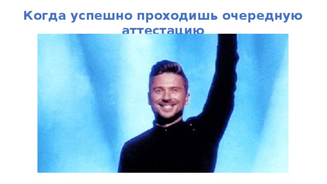 Когда успешно проходишь очередную аттестацию 