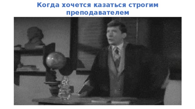 Когда хочется казаться строгим преподавателем  