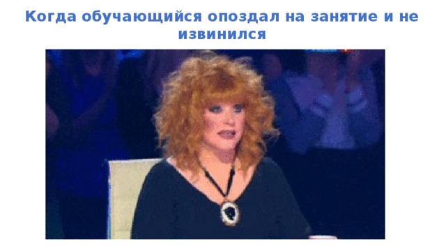 Когда обучающийся опоздал на занятие и не извинился  