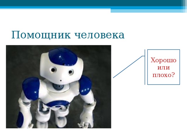 Помощник человека Хорошо или плохо? 