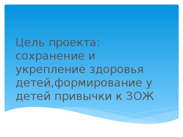 Цель проекта: сохранение и укрепление здоровья детей,формирование у детей привычки к ЗОЖ 